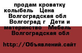 продам кроватку колыбель › Цена ­ 5 000 - Волгоградская обл., Волгоград г. Дети и материнство » Мебель   . Волгоградская обл.